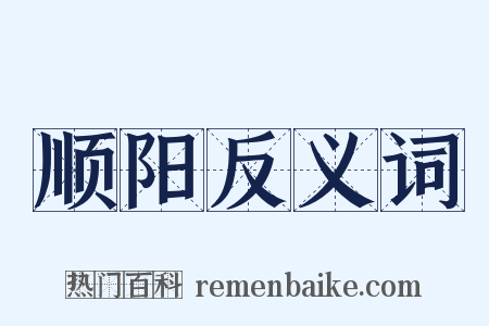 顺阳反义词是什么意思的图片